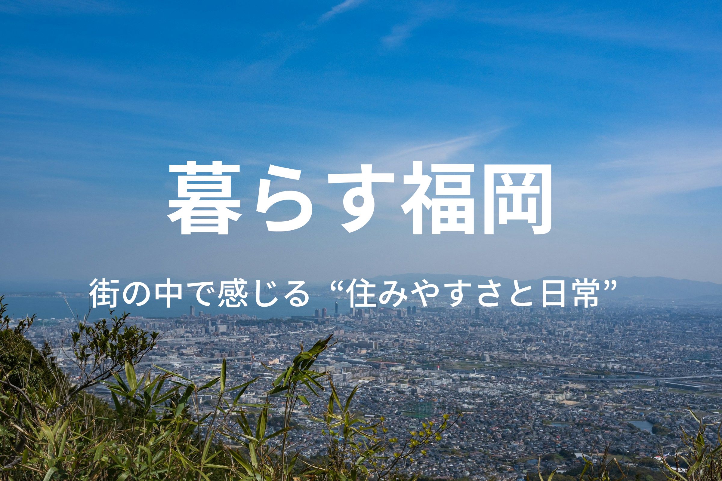 暮らす福岡｜街の中で感じる“住みやすさと日常”