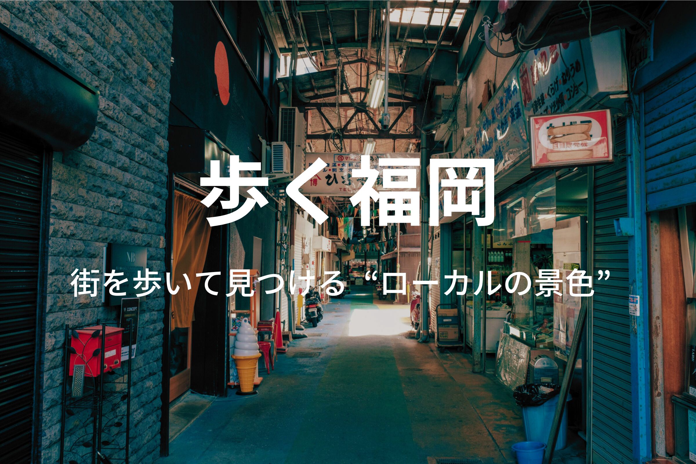 歩く福岡｜街を歩いて見つける“ローカルの景色”